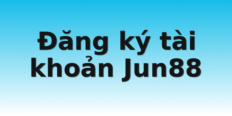 Đăng ký tài khoản Jun88