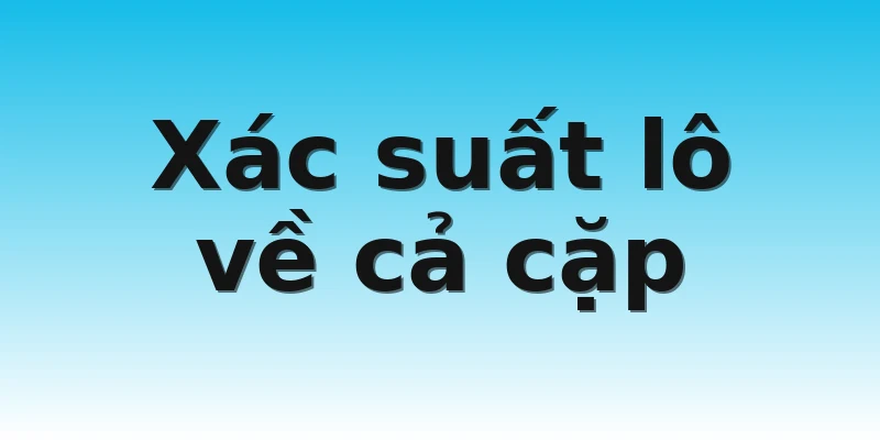 Xác suất lô về cả cặp